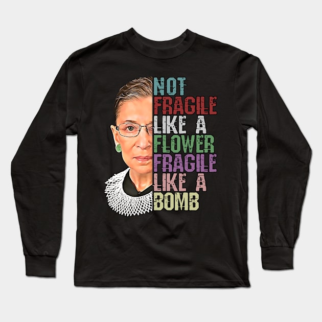 RBG Not Fragile Like a Flower Fragile Like a Bomb Long Sleeve T-Shirt by norules